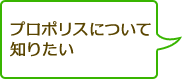 プロポリスについて
知りたい