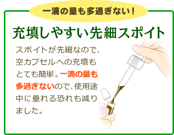 一滴の量も多過ぎない！「充填しやすい先細スポイト」スポイトが先細なので、空カプセルへの充填もとても簡単。一滴の量も多過ぎないので、使用途中に垂れる恐れも減りました。