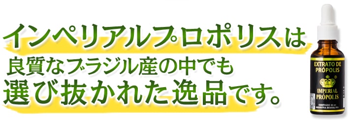 インペリアルプロポリスは良質なブラジル産品の中でも選び抜かれた逸品です。