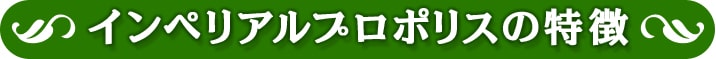 インペリアルプロポリスの特徴