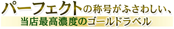 パーフェクトの称号がふさわしい、当店最高濃度のゴールドラベル