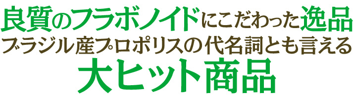 良質のフラボノイドにこだわった逸品　ブラジル産プロポリスの代名詞とも言える大ヒット商品