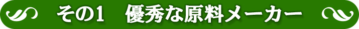 その1　優秀な原料メーカー